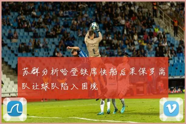苏群分析哈登缺席快船后果保罗离队让球队陷入困境