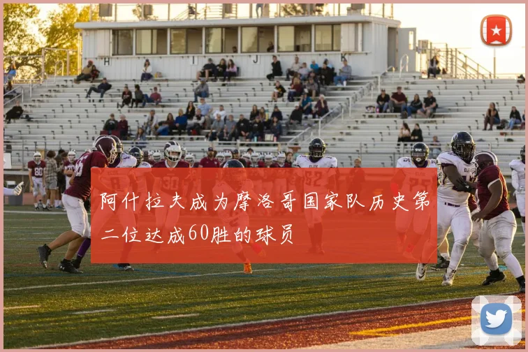 阿什拉夫成为摩洛哥国家队历史第二位达成60胜的球员