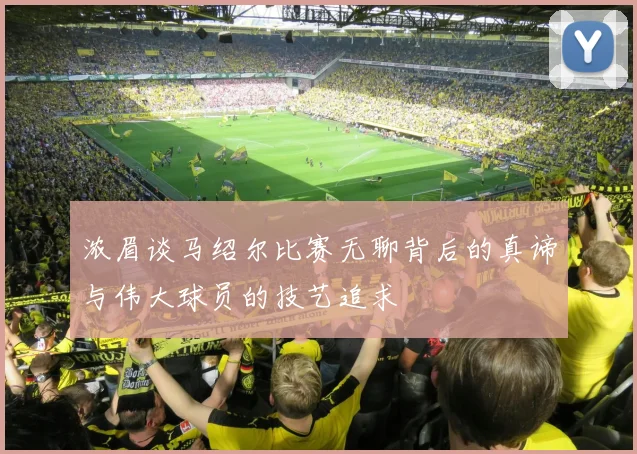 浓眉谈马绍尔比赛无聊背后的真谛与伟大球员的技艺追求