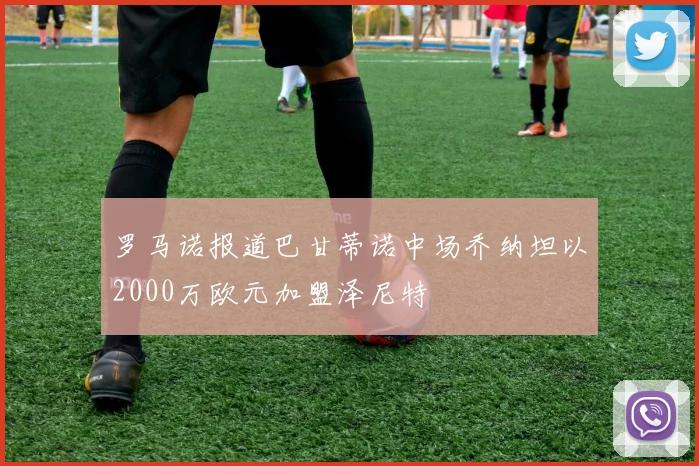 罗马诺报道巴甘蒂诺中场乔纳坦以2000万欧元加盟泽尼特