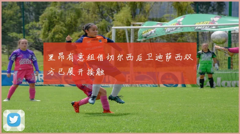 里昂有意租借切尔西后卫迪萨西双方已展开接触