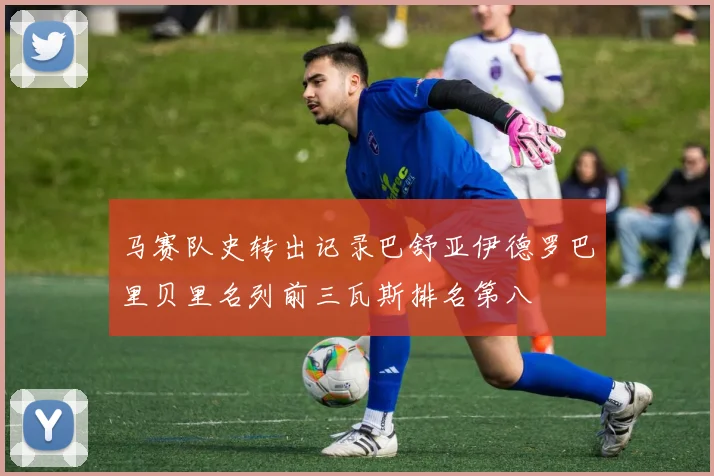 马赛队史转出记录巴舒亚伊德罗巴里贝里名列前三瓦斯排名第八